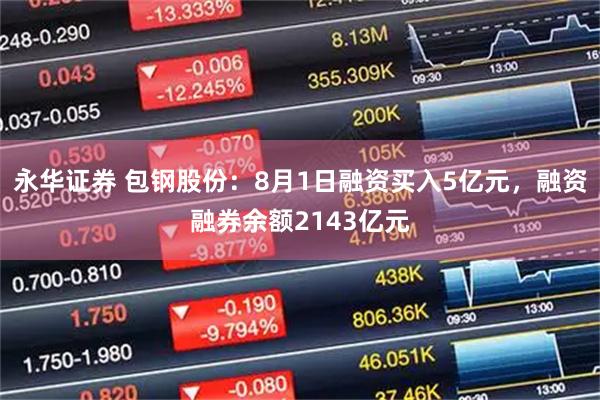 永华证券 包钢股份:8月1日融资买入5亿元,融资融券余额2143亿元